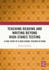 Teaching Reading and Writing Beyond High-stakes Testing : A Case Study of a High School Teacher in China - eBook
