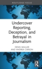 Undercover Reporting, Deception, and Betrayal in Journalism - eBook