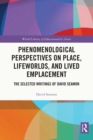 Phenomenological Perspectives on Place, Lifeworlds, and Lived Emplacement : The Selected Writings of David Seamon - eBook