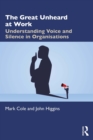 The Great Unheard at Work : Understanding Voice and Silence in Organisations - eBook