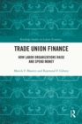 Trade Union Finance : How Labor Organizations Raise and Spend Money - eBook
