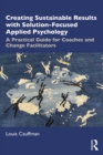 Creating Sustainable Results with Solution-Focused Applied Psychology : A Practical Guide for Coaches and Change Facilitators - eBook