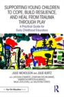 Supporting Young Children to Cope, Build Resilience, and Heal from Trauma through Play : A Practical Guide for Early Childhood Educators - eBook