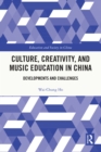 Culture, Creativity, and Music Education in China : Developments and Challenges - eBook