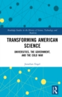 Transforming American Science : Universities, the Government, and the Cold War - eBook
