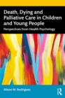 Death, Dying and Palliative Care in Children and Young People : Perspectives from Health Psychology - eBook