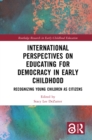 International Perspectives on Educating for Democracy in Early Childhood : Recognizing Young Children as Citizens - eBook