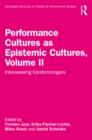 Performance Cultures as Epistemic Cultures, Volume II : Interweaving Epistemologies - eBook