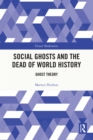 Social Ghosts and the Dead of World History : Ghost Theory - eBook