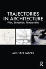 Trajectories in Architecture : Plan, Sensation, Temporality - eBook
