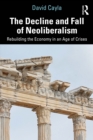 The Decline and Fall of Neoliberalism : Rebuilding the Economy in an Age of Crises - eBook
