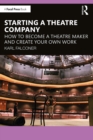 Starting a Theatre Company : How to Become a Theatre Maker and Create Your Own Work - eBook