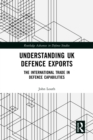 Understanding UK Defence Exports : The International Trade in Defence Capabilities - eBook