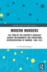 Modern Murders : The Turn-of-the-Century's Backlash Against Melodramatic and Sensational Representations of Murder, 1880-1914 - eBook