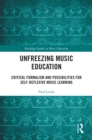 Unfreezing Music Education : Critical Formalism and Possibilities for Self-Reflexive Music Learning - eBook