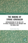 The Making of Syriac Jerusalem : Representations of the Holy City in Syriac Literature of Late Antiquity and the Middle Ages - eBook