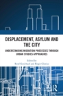 Displacement, Asylum and the City : Understanding Migration Processes through Urban Studies Approaches - eBook