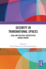 Security in Transnational Spaces : Legal and Political Perspectives across Europe - eBook