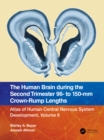 The Human Brain during the Second Trimester 96- to 150-mm Crown-Rump Lengths : Atlas of Human Central Nervous System Development, Volume 8 - eBook