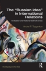 The "Russian Idea" in International Relations : Civilization and National Distinctiveness - eBook
