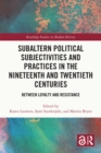 Subaltern Political Subjectivities and Practices in the Nineteenth and Twentieth Centuries : Between Loyalty and Resistance - eBook