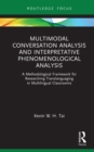Multimodal Conversation Analysis and Interpretative Phenomenological Analysis : A Methodological Framework for Researching Translanguaging in Multilingual Classrooms - eBook