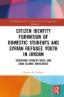 Citizen Identity Formation of Domestic Students and Syrian Refugee Youth in Jordan : Centering Student Voice and Arab-Islamic Ontologies - eBook