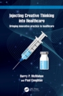 Injecting Creative Thinking into Healthcare : Bringing innovative practice to healthcare - eBook