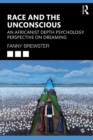 Race and the Unconscious : An Africanist Depth Psychology Perspective on Dreaming - eBook