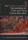 The Routledge Companion to Decolonizing Art, Craft, and Visual Culture Education - eBook