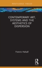 Contemporary Art, Systems and the Aesthetics of Dispersion - eBook
