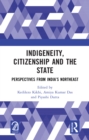 Indigeneity, Citizenship and the State : Perspectives from India's Northeast - eBook