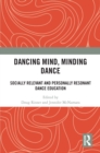Dancing Mind, Minding Dance : Socially Relevant and Personally Resonant Dance Education - eBook