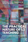 The Practical Nature of L2 Teaching : A Conversation Analytic Perspective - eBook
