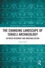 The Changing Landscape of Israeli Archaeology : Between Hegemony and Marginalization - eBook