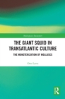 The Giant Squid in Transatlantic Culture : The Monsterization of Molluscs - eBook
