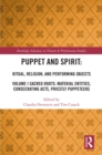 Puppet and Spirit: Ritual, Religion, and Performing Objects : Volume I Sacred Roots: Material Entities, Consecrating Acts, Priestly Puppeteers - eBook
