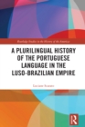 A Plurilingual History of the Portuguese Language in the Luso-Brazilian Empire - eBook