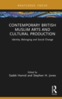 Contemporary British Muslim Arts and Cultural Production : Identity, Belonging and Social Change - eBook