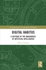 Digital Habitus : A Critique of the Imaginaries of Artificial Intelligence - eBook