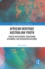 African Heritage Australian Youth : Forced Displacement, Educational Attainment, and Integration Outcomes - eBook