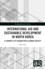 International Aid and Sustainable Development in North Korea : A Country Left Behind with Cloaked Society - eBook