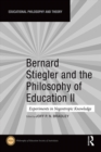Bernard Stiegler and the Philosophy of Education II : Experiments in Negentropic Knowledge - eBook