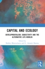 Capital and Ecology : Developmentalism, Subjectivity and the Alternative Life-Worlds - eBook