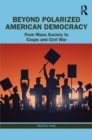 Beyond Polarized American Democracy : From Mass Society to Coups and Civil War - eBook