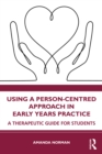 Using a Person-Centred Approach in Early Years Practice : A Therapeutic Guide for Students - eBook