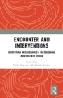 Encounter and Interventions : Christian Missionaries in Colonial North-East India - eBook