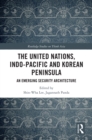 The United Nations, Indo-Pacific and Korean Peninsula : An Emerging Security Architecture - eBook