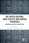 The United Nations, Indo-Pacific and Korean Peninsula : An Emerging Security Architecture - eBook