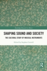 Shaping Sound and Society : The Cultural Study of Musical Instruments - eBook
